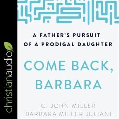 Come Back, Barbara, Third Edition: A Father's Pursuit of a Prodigal Daughter - Miller, C. John; Juliani, Barbara Miller