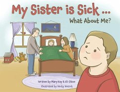 My Sister is Sick, What About Me? - Olson, Mary Kay; Olson, Eli