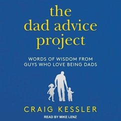 The Dad Advice Project: Words of Wisdom from Guys Who Love Being Dads - Kessler, Craig