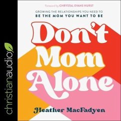 Don't Mom Alone: Growing the Relationships You Need to Be the Mom You Want to Be - Macfadyen, Heather