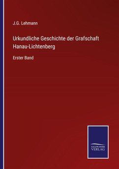 Urkundliche Geschichte der Grafschaft Hanau-Lichtenberg - Lehmann, J. G.