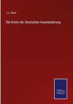 Die Krisis der Deutschen Auswanderung - Sturz, J. J.