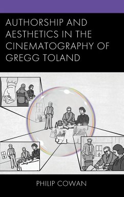Authorship and Aesthetics in the Cinematography of Gregg Toland - Cowan, Philip