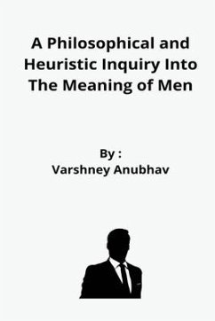 A Philosophical and Heuristic Inquiry Into The Meaning of Men - Anubhav, Varshney