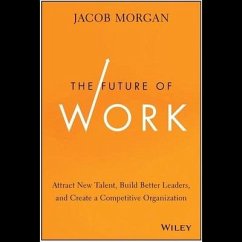 The Future of Work: Attract New Talent, Build Better Leaders, and Create a Competitive Organization - Morgan, Jacob