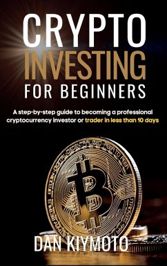 Crypto Investing for Beginners: A step-by-step guide to becoming a professional cryptocurrency investor or trader in less than 10 days - Kiymoto, Dan