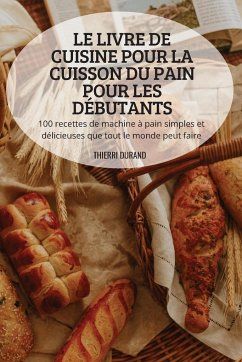 LE LIVRE DE CUISINE POUR LA CUISSON DU PAIN POUR LES DÉBUTANTS - Thierri Durand