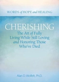 Cherishing: The Art of Fully Living While Still Loving and Honoring Those Who've Died - Wolfelt, Alan D.