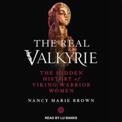 The Real Valkyrie: The Hidden History of Viking Warrior Women - Brown, Nancy Marie