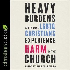 Heavy Burdens: Seven Ways LGBTQ Christians Experience Harm in the Church - Rivera, Bridget Eileen