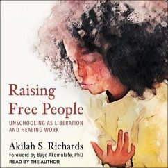 Raising Free People: Unschooling as Liberation and Healing Work - Richards, Akilah S.