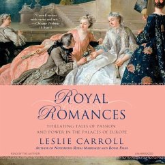 Royal Romances: Titillating Tales of Passion and Power in the Palaces of Europe - Carroll, Leslie