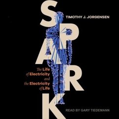 Spark: The Life of Electricity and the Electricity of Life - Jorgensen, Timothy J.