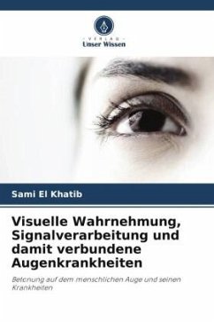 Visuelle Wahrnehmung, Signalverarbeitung und damit verbundene Augenkrankheiten - El Khatib, Sami;Khatib, Maha El