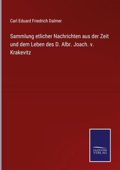 Sammlung etlicher Nachrichten aus der Zeit und dem Leben des D. Albr. Joach. v. Krakevitz - Dalmer, Carl Eduard Friedrich