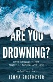 Are You Drowning?: Overcoming in the Midst of Trauma and Loss