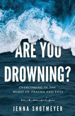 Are You Drowning?: Overcoming in the Midst of Trauma and Loss - Shotmeyer, Jenna