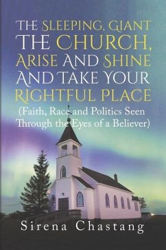 The Sleeping, Giant the Church, Arise and Shine and Take Your Rightful Place: (Faith, Race and Politics Seen Through the Eyes of a Believer) - Chastang, Sirena