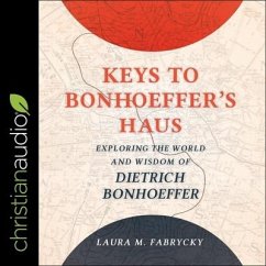 Keys to Bonhoeffer's Haus: Exploring the World and Wisdom of Dietrich Bonhoeffer - Fabrycky, Laura M.
