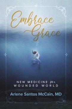 Embrace Grace: New Medicine for a Wounded World - Md, Arlene McCain