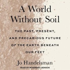 A World Without Soil: The Past, Present, and Precarious Future of the Earth Beneath Our Feet - Handelsman, Jo