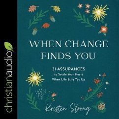 When Change Finds You: 31 Assurances to Settle Your Heart When Life Stirs You Up - Strong, Kristen