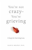 You're Not Crazy--You're Grieving:: 6 Steps for Surviving Loss