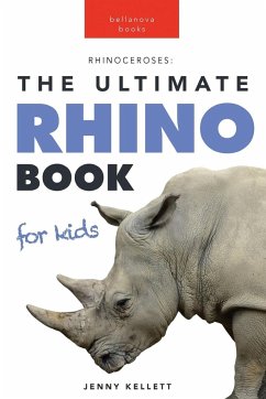 Rhinoceroses The Ultimate Rhino Book for Kids - Kellett, Jenny