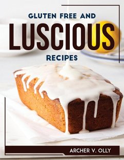 GLUTEN FREE AND LUSCIOUS RECIPES - Archer V. Olly