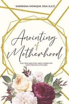 Anointing of Motherhood: Fast, Pray and Study about Caring for God's Precious Little Ones - Osai, Shereena Monique