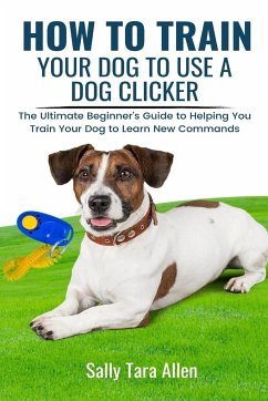 How To Train Your Dog To Use A Dog Clicker - Allen, Sally Tara