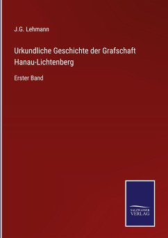 Urkundliche Geschichte der Grafschaft Hanau-Lichtenberg - Lehmann, J. G.