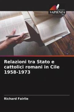 Relazioni tra Stato e cattolici romani in Cile 1958-1973 - Fairlie, Richard