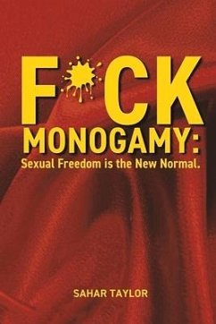 F*ck Monogamy: Sexual Freedom Is the New Normal. - Taylor, Sahar