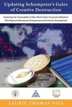 Updating Schumpeter's Gales of Creative Destruction: Exploiting the Vulnerability of New World Order Corporate Globalism With Regional Blockchain Entr - Vass, Laurie Thomas