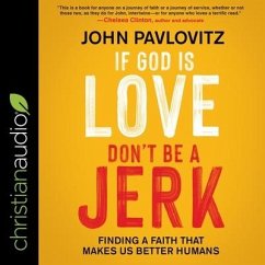 If God Is Love, Don't Be a Jerk: Finding a Faith That Makes Us Better Humans - Pavlovitz, John