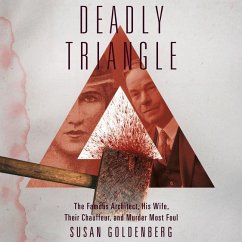 Deadly Triangle: Famous Architect, His Wife, Their Chauffeur, and Murder Most Foul, the - Goldenberg, Susan