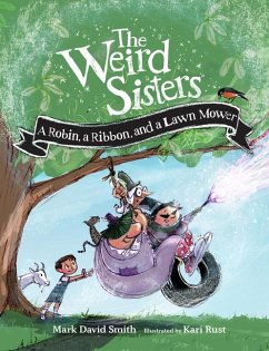 The Weird Sisters: A Robin, a Ribbon, and a Lawn Mower - Smith, Mark David; Rust, Kari