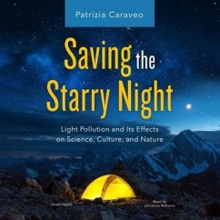 Saving the Starry Night: Light Pollution and Its Effects on Science, Culture, and Nature - Caraveo, Patrizia