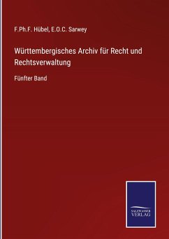 Württembergisches Archiv für Recht und Rechtsverwaltung - Hübel, F. Ph. F.; Sarwey, E. O. C.