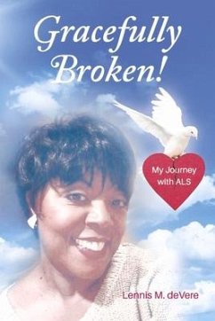 Gracefully Broken!: My Journey with ALS - Devere, Lennis M.