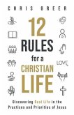 12 Rules for a Christian Life: Discovering Real Life in the Practices and Priorities of Jesus