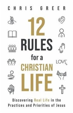 12 Rules for a Christian Life: Discovering Real Life in the Practices and Priorities of Jesus - Greer, Chris