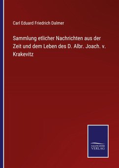 Sammlung etlicher Nachrichten aus der Zeit und dem Leben des D. Albr. Joach. v. Krakevitz - Dalmer, Carl Eduard Friedrich