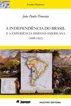 A independência do Brasil e a experiência hispano-americana (1808-1822) - Pimenta, João Paulo