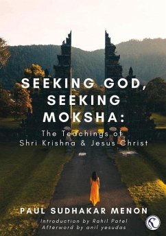 Seeking God, Seeking Moksha: The Teachings of Shri Krishna & Jesus Christ - Menon, Paul Sudhakar