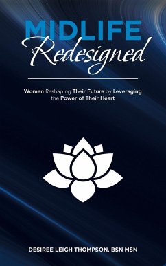 Midlife Redesigned: Women Reshaping Their Future by Leveraging the Power of Their Heart - Thompson, Desiree Leigh