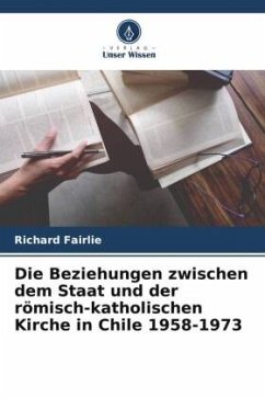 Die Beziehungen zwischen dem Staat und der römisch-katholischen Kirche in Chile 1958-1973 - Fairlie, Richard