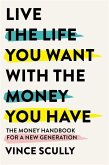 Live the Life You Want with the Money You Have: The Money Handbook for a New Generation