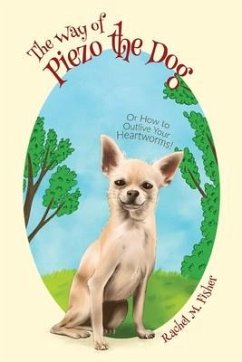 The Way of Piezo the Dog: Or How to Outlive Your Heartworms! - Fisher, Rachel M.